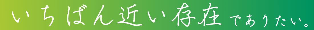 一番近い存在でありたい